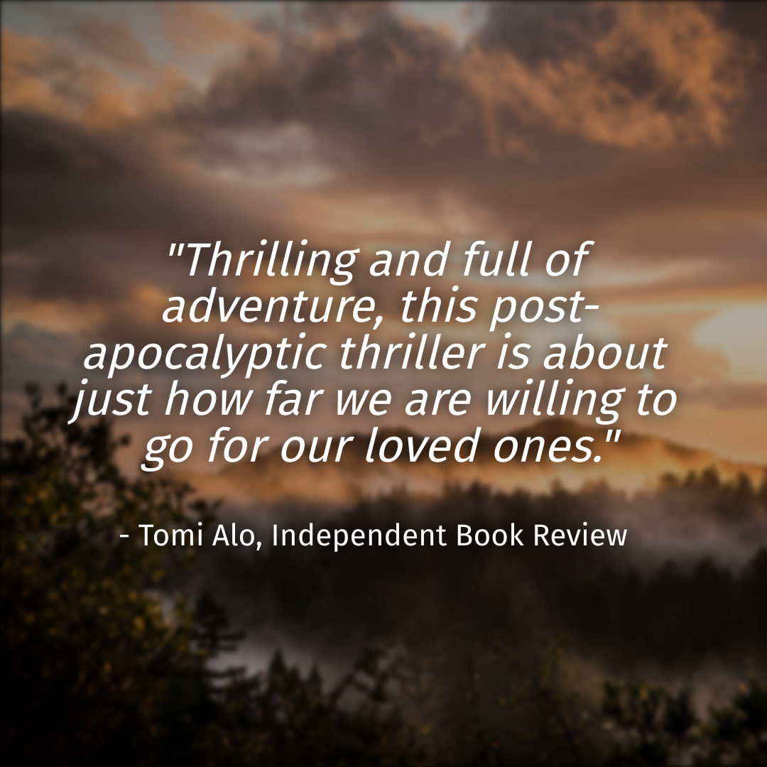 'Thrilling and full of adventure, this post-apocalyptic thriller is about just how far we are willing to go for our loved ones.'  Tomi Alo, Independent Book Review 